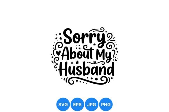 Sorry About My Husband Quote Art: Graphics & Illustrations